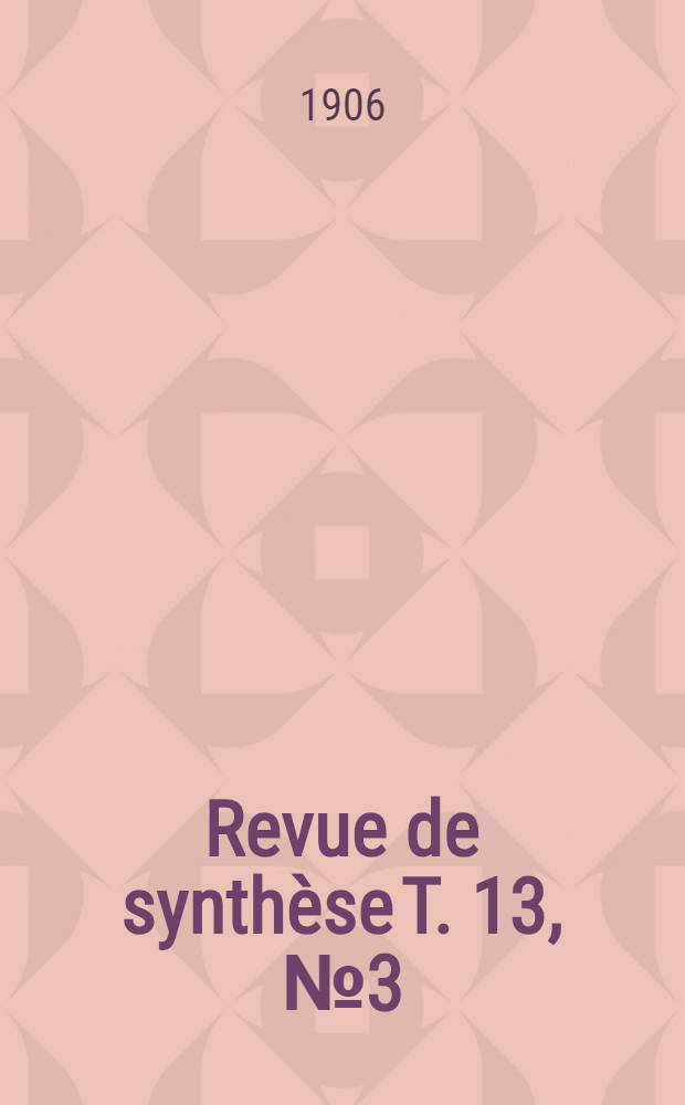 Revue de synthèse T. 13, №3 (39) : Organe du Centre international de synthèse Fondation "Pour la science". T. 13, №3 (39)