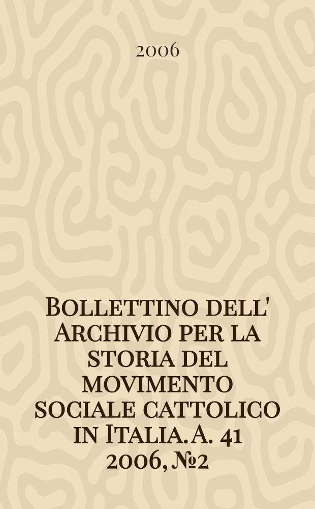 Bollettino dell' Archivio per la storia del movimento sociale cattolico in Italia. A. 41 2006, № 2