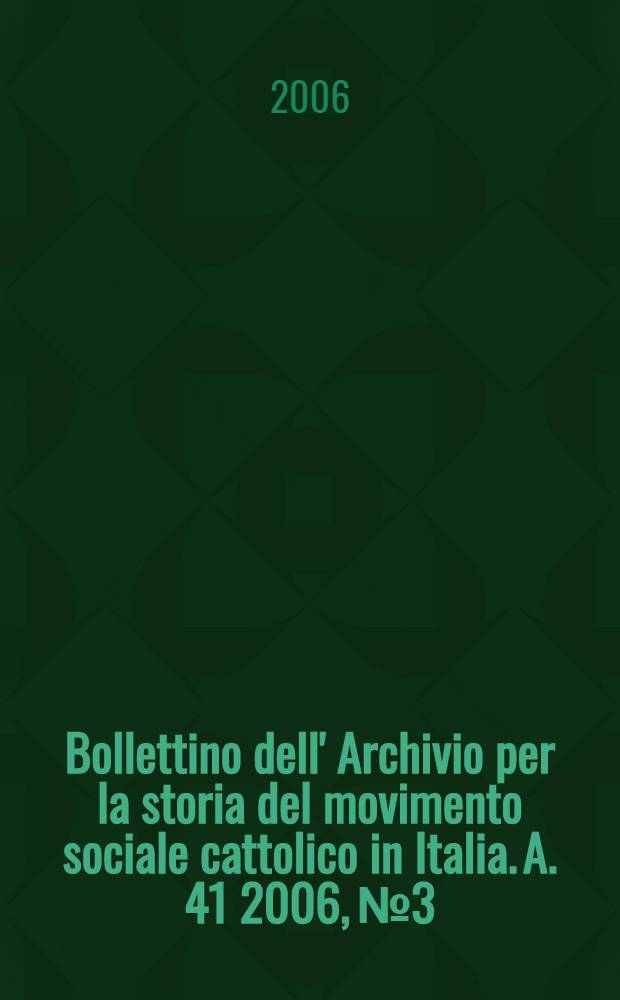 Bollettino dell' Archivio per la storia del movimento sociale cattolico in Italia. A. 41 2006, № 3