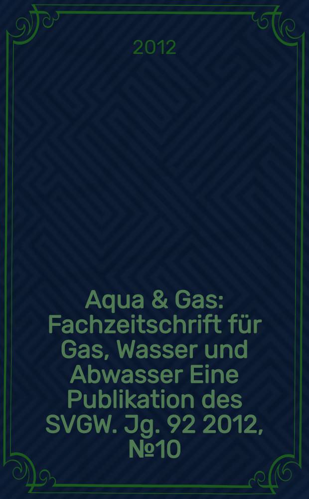 Aqua & Gas : Fachzeitschrift für Gas, Wasser und Abwasser Eine Publikation des SVGW. Jg. 92 2012, № 10