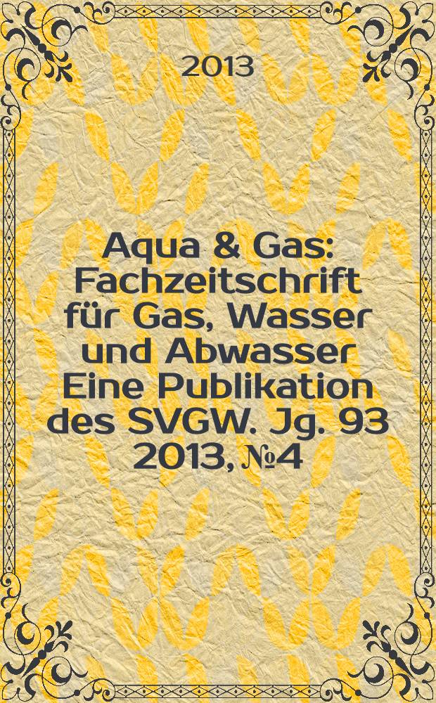 Aqua & Gas : Fachzeitschrift für Gas, Wasser und Abwasser Eine Publikation des SVGW. Jg. 93 2013, № 4