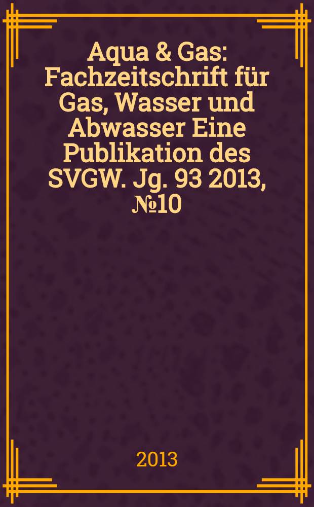 Aqua & Gas : Fachzeitschrift für Gas, Wasser und Abwasser Eine Publikation des SVGW. Jg. 93 2013, № 10