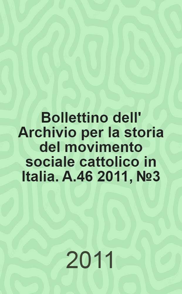 Bollettino dell' Archivio per la storia del movimento sociale cattolico in Italia. A.46 2011, № 3