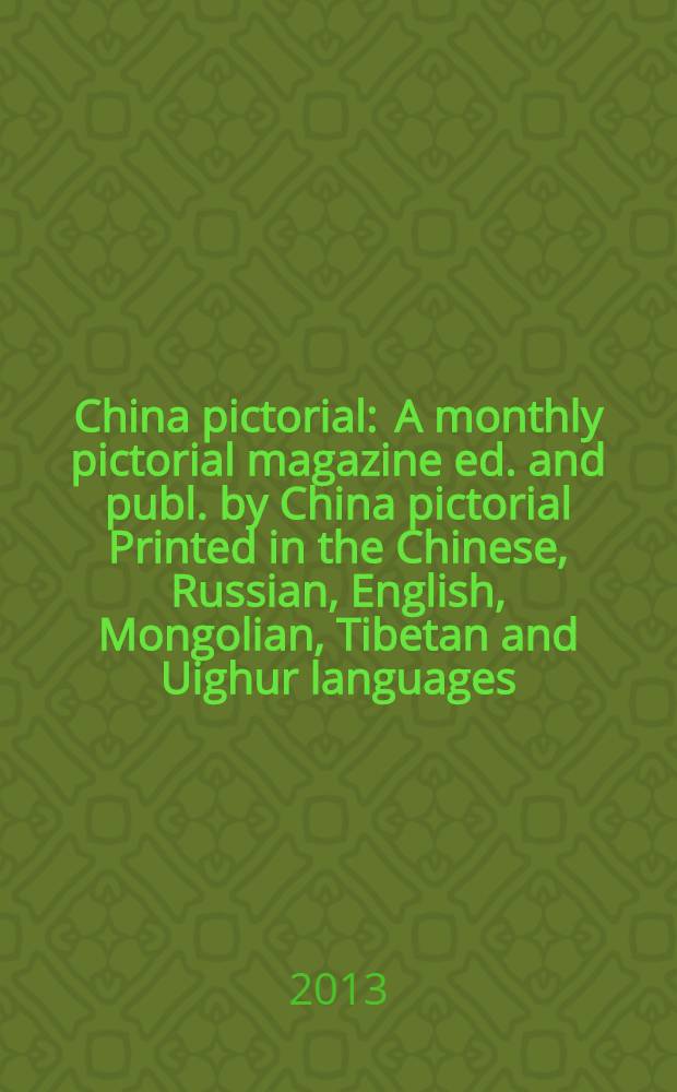 China pictorial : A monthly pictorial magazine ed. and publ. by China pictorial Printed in the Chinese, Russian, English, Mongolian, Tibetan and Uighur languages. 2013, vol. 786