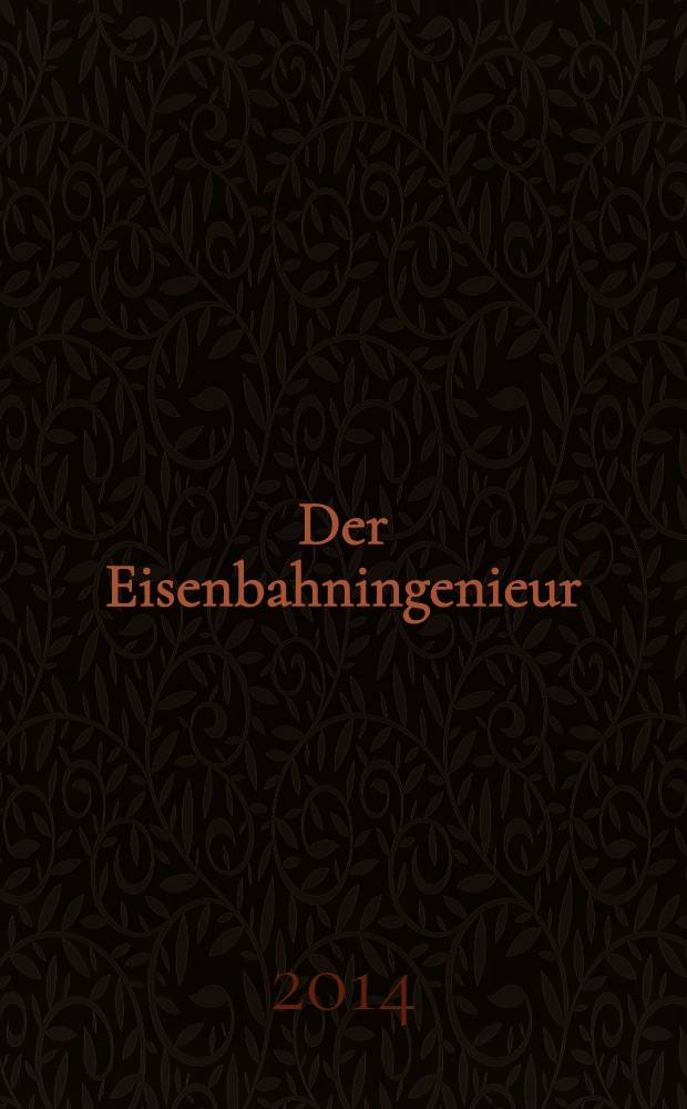 Der Eisenbahningenieur : Zeitschrift des Vereins deutscher Eisenbahningenieure Vereinigt mit "Der Eisenbahnbau" [und] "Eisenbahntechnik". Jg. 65 2014, H. 1
