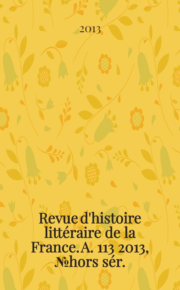 Revue d'histoire littéraire de la France. A. 113 2013, № hors sér.