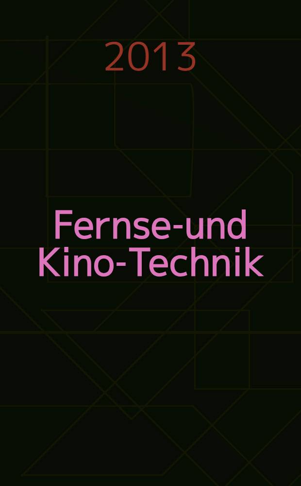 Fernseh- und Kino-Technik : Offizielles Organ der Deutschen Kinotechnischen Gesellschaft für Film und Fernsehen (DKG) ... Jg. 67 2013, № 12