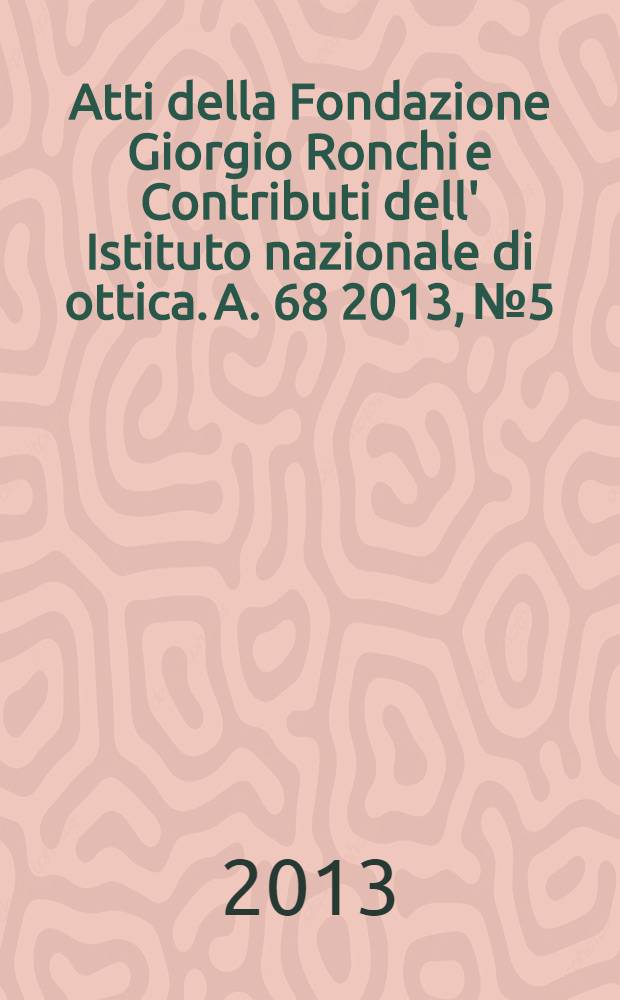 Atti della Fondazione Giorgio Ronchi e Contributi dell' Istituto nazionale di ottica. A. 68 2013, № 5