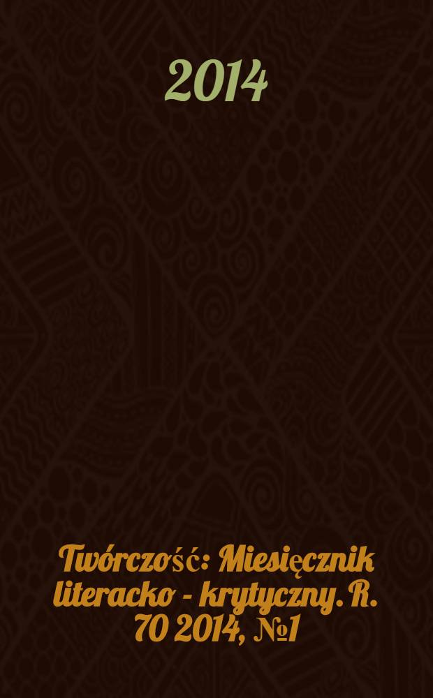Twórczość : Miesięcznik literacko - krytyczny. R. 70 2014, № 1 (818)