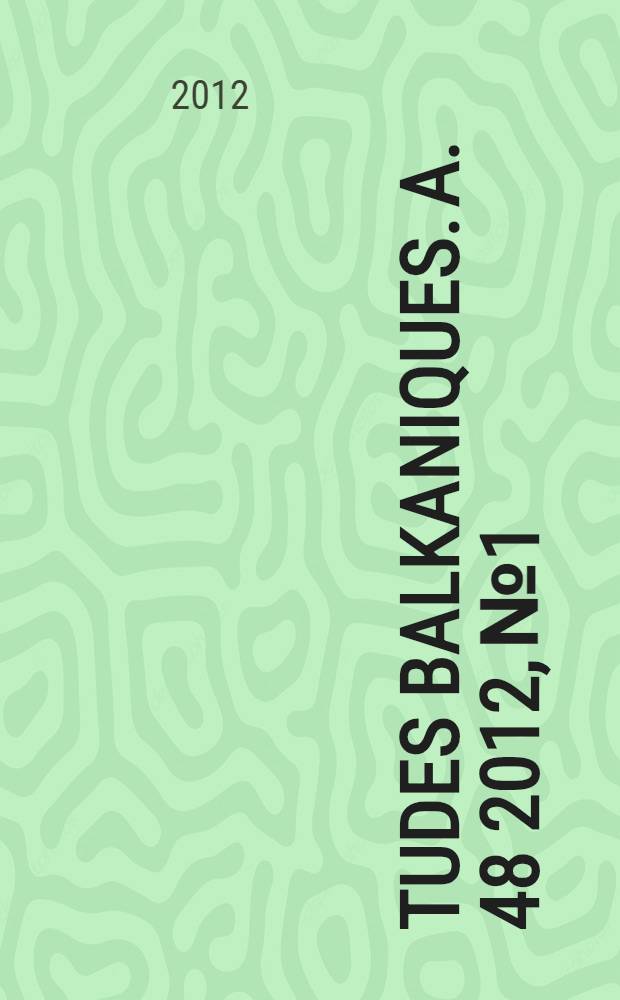Études balkaniques. A. 48 2012, № 1