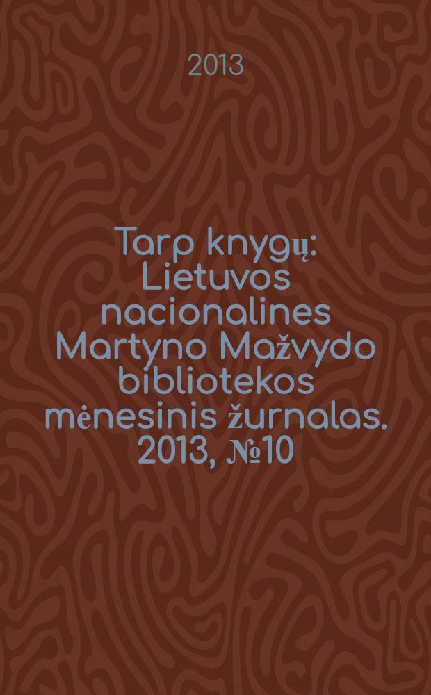 Tarp knygų : Lietuvos nacionalines Martyno Mažvydo bibliotekos mėnesinis žurnalas. 2013, № 10 (657)