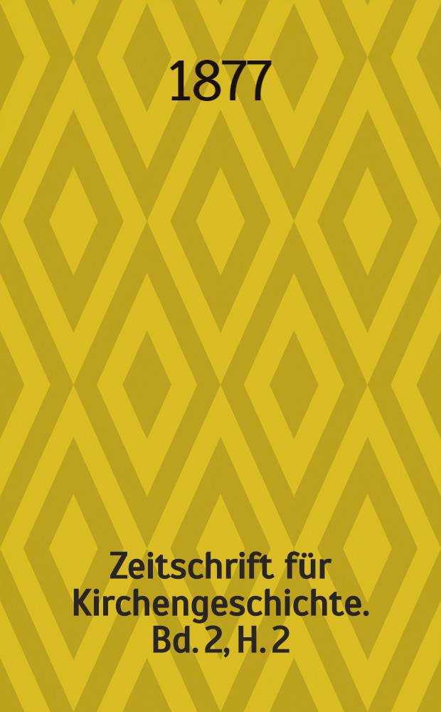 Zeitschrift f&uuml;r Kirchengeschichte. Bd. 2, H. 2