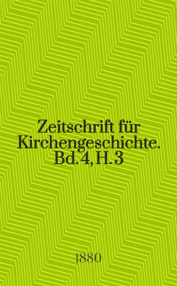 Zeitschrift f&uuml;r Kirchengeschichte. Bd. 4, H. 3