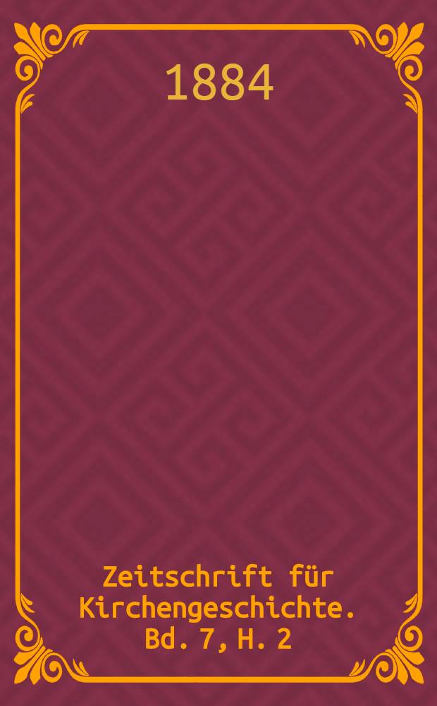 Zeitschrift für Kirchengeschichte. Bd. 7, H. 2