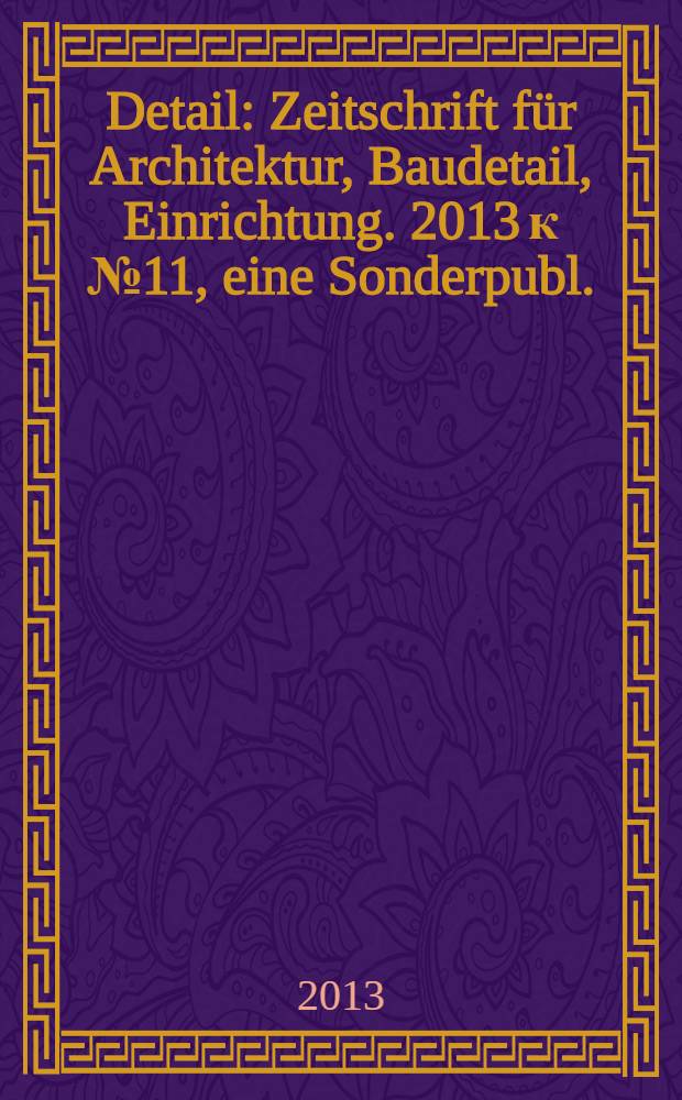 Detail : Zeitschrift für Architektur, Baudetail, Einrichtung. 2013 к № 11, eine Sonderpubl. : Architekt & IT