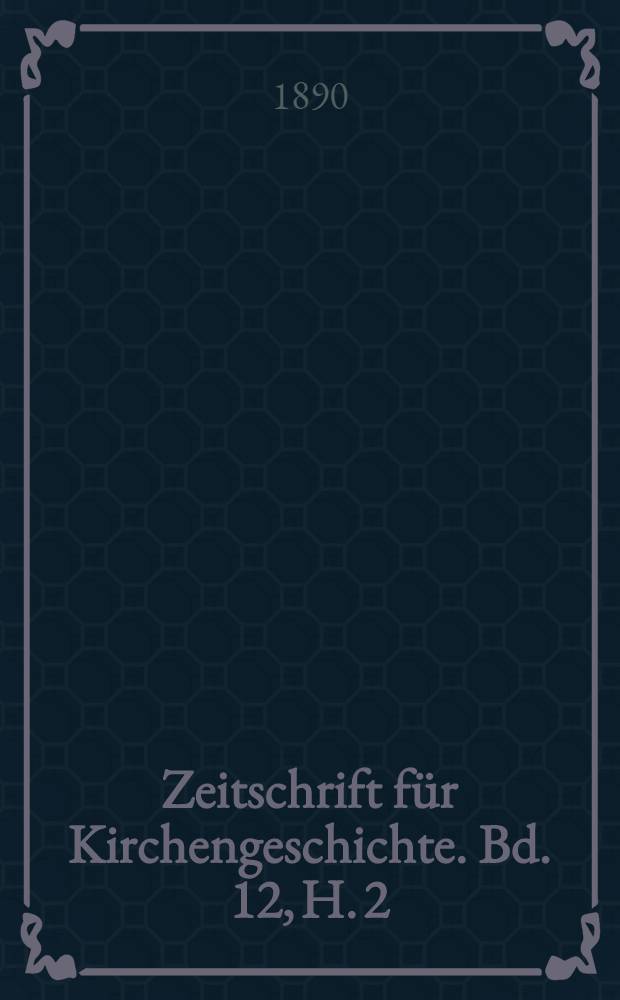 Zeitschrift für Kirchengeschichte. Bd. 12, H. 2