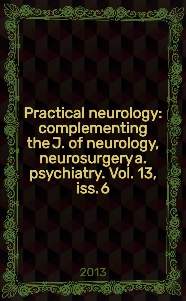 Practical neurology : complementing the J. of neurology, neurosurgery a. psychiatry. Vol. 13, iss. 6