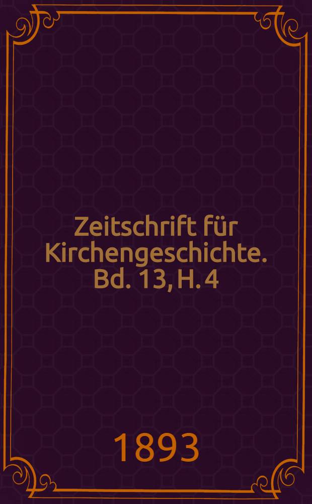 Zeitschrift für Kirchengeschichte. Bd. 13, H. 4