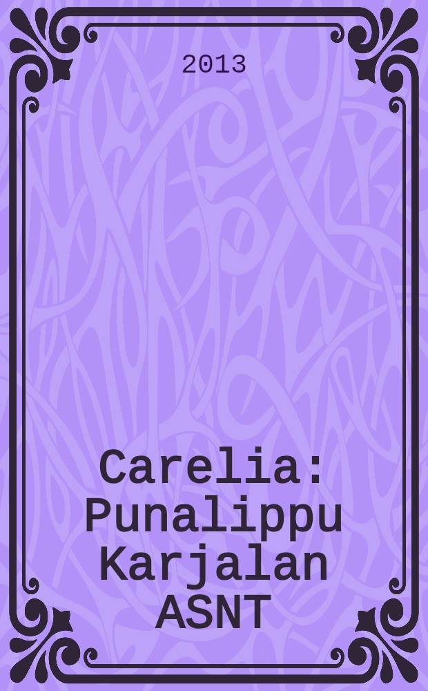 Carelia : Punalippu Karjalan ASNT: n Kirjailijaliiton kaunokirjallinen ja yhteiskunta-poliittinen kuukausijulk. 2013, № 9
