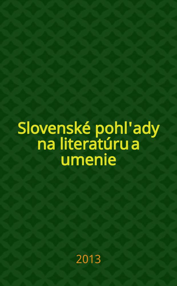 Slovenské pohl'ady na literatúru a umenie : Organ slovenských spisovateľov. Roč. 129 2013, № 12
