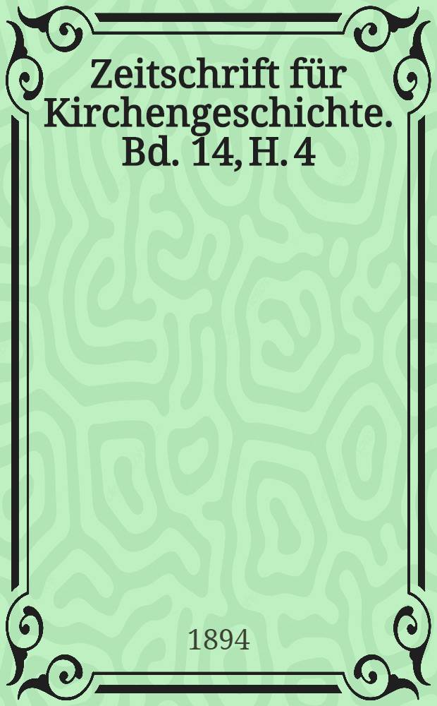 Zeitschrift für Kirchengeschichte. Bd. 14, H. 4