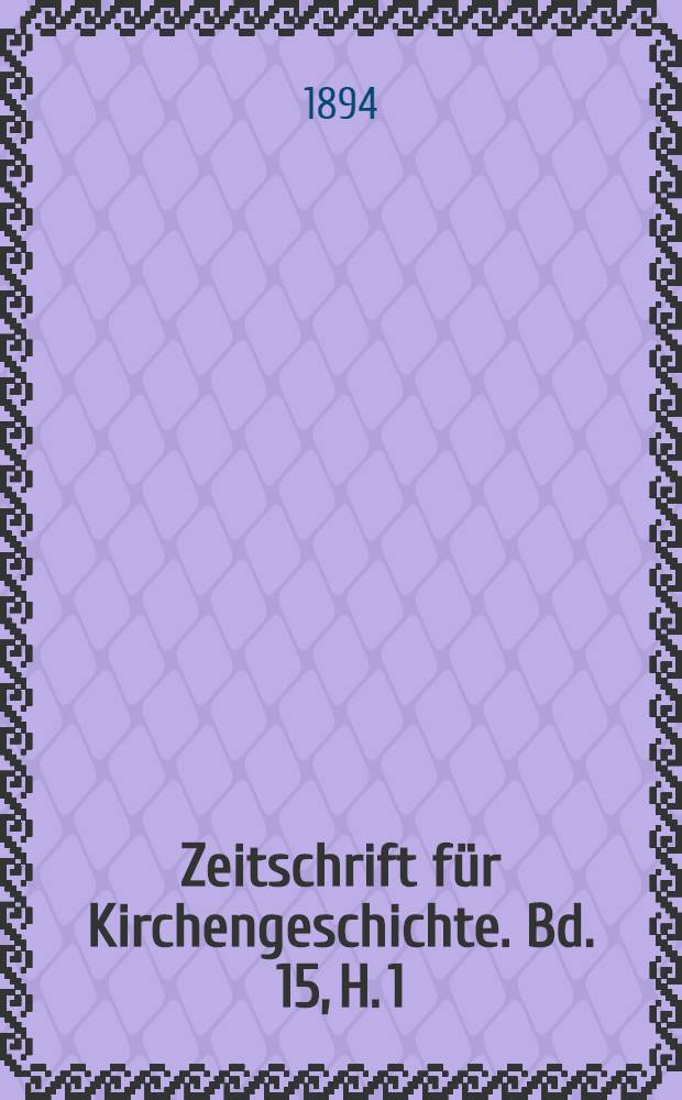 Zeitschrift für Kirchengeschichte. Bd. 15, H. 1