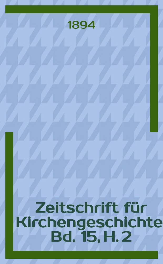 Zeitschrift für Kirchengeschichte. Bd. 15, H. 2