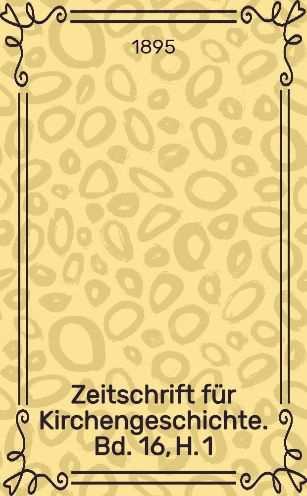 Zeitschrift für Kirchengeschichte. Bd. 16, H. 1