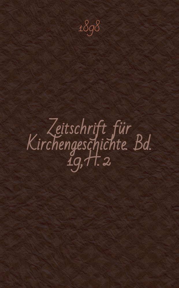 Zeitschrift für Kirchengeschichte. Bd. 19, H. 2