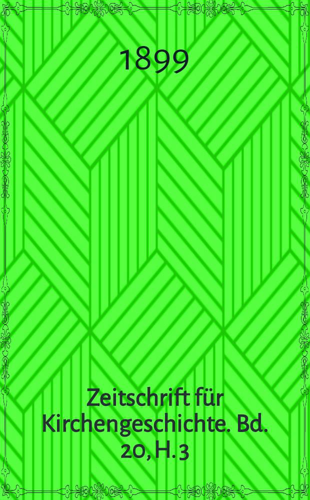 Zeitschrift für Kirchengeschichte. Bd. 20, H. 3