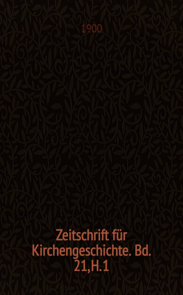 Zeitschrift für Kirchengeschichte. Bd. 21, H. 1