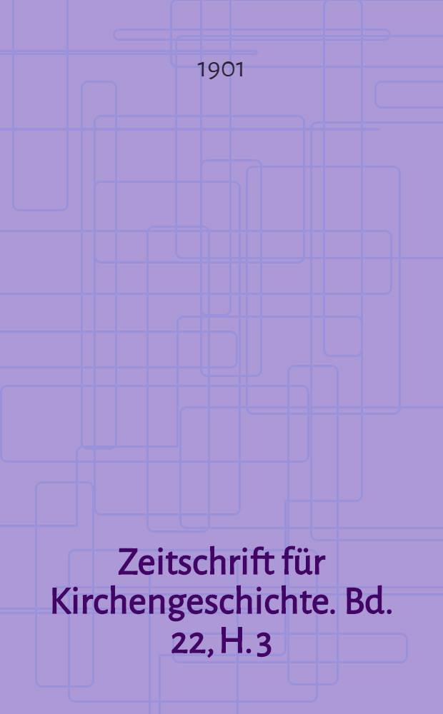 Zeitschrift f&uuml;r Kirchengeschichte. Bd. 22, H. 3