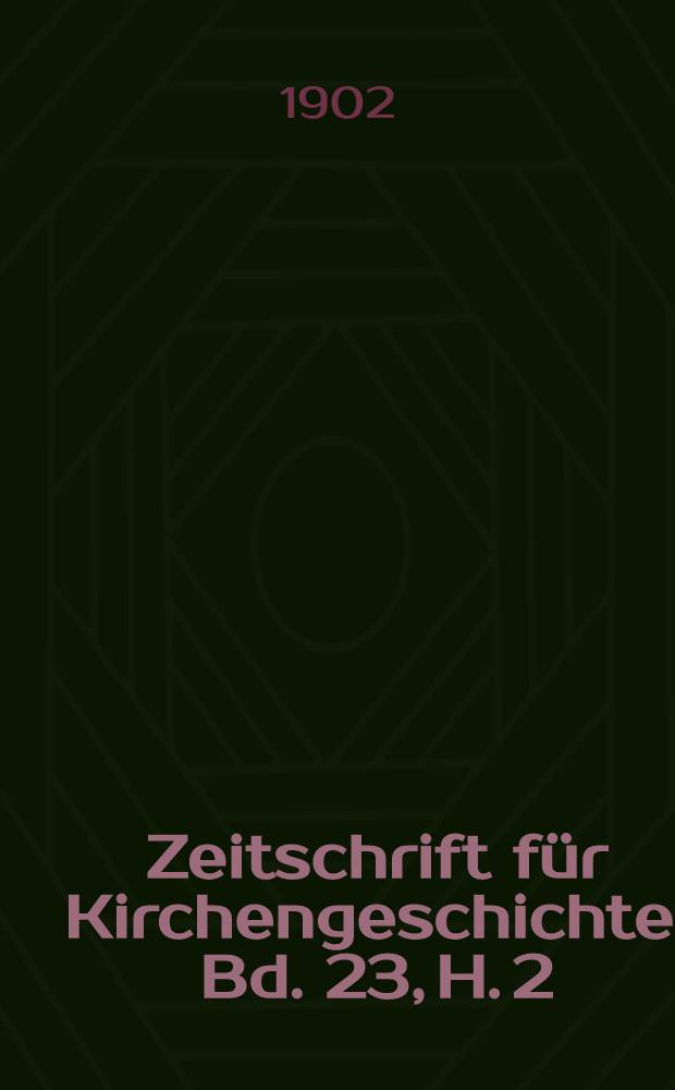 Zeitschrift f&uuml;r Kirchengeschichte. Bd. 23, H. 2