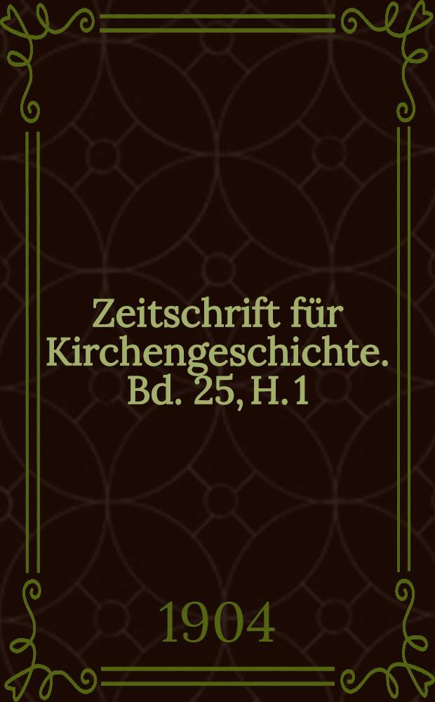 Zeitschrift für Kirchengeschichte. Bd. 25, H. 1