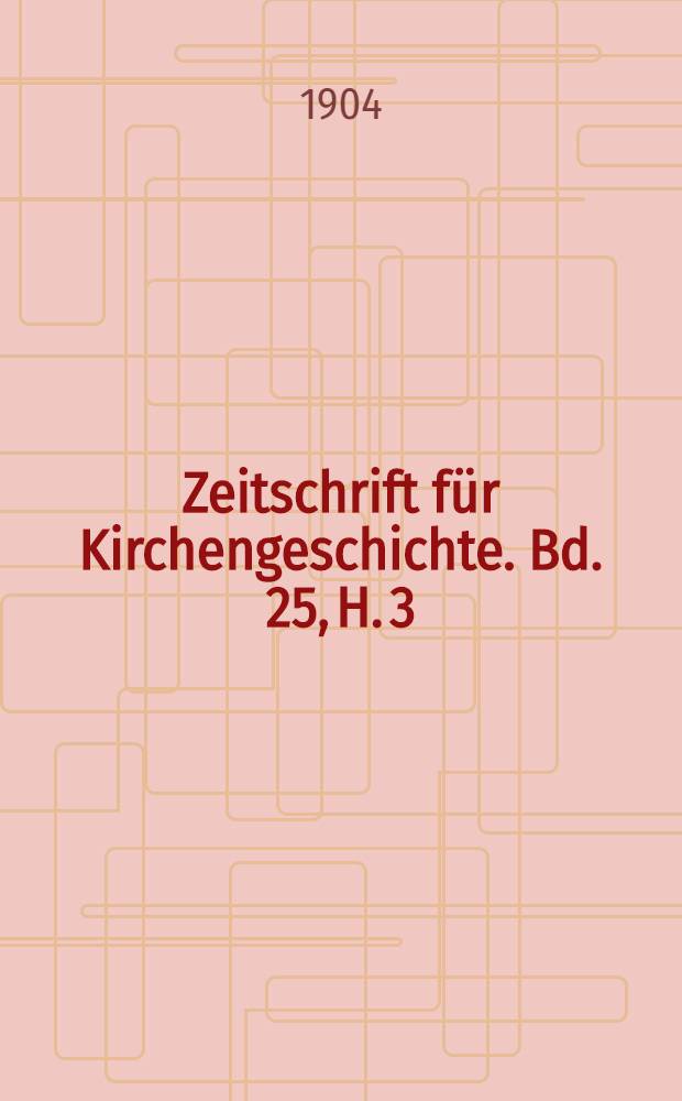 Zeitschrift für Kirchengeschichte. Bd. 25, H. 3