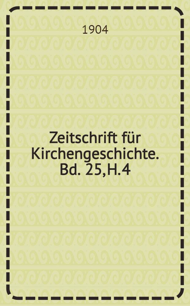 Zeitschrift für Kirchengeschichte. Bd. 25, H. 4