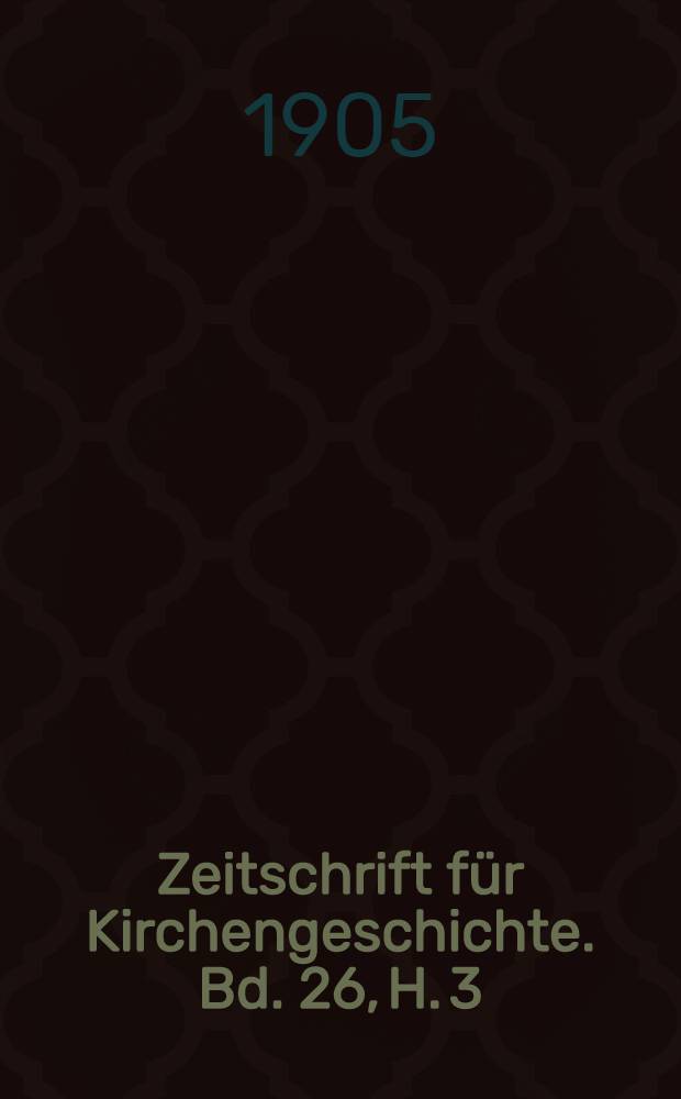 Zeitschrift für Kirchengeschichte. Bd. 26, H. 3