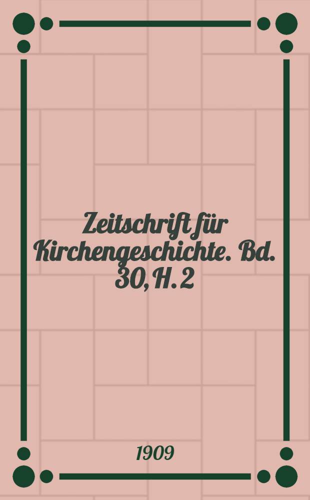Zeitschrift für Kirchengeschichte. Bd. 30, H. 2