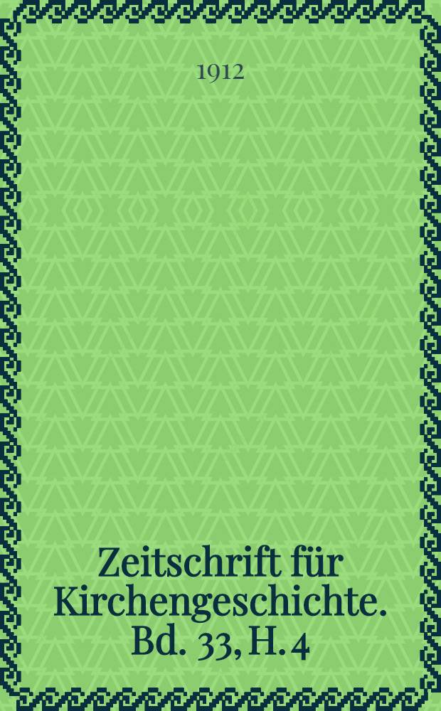 Zeitschrift für Kirchengeschichte. Bd. 33, H. 4