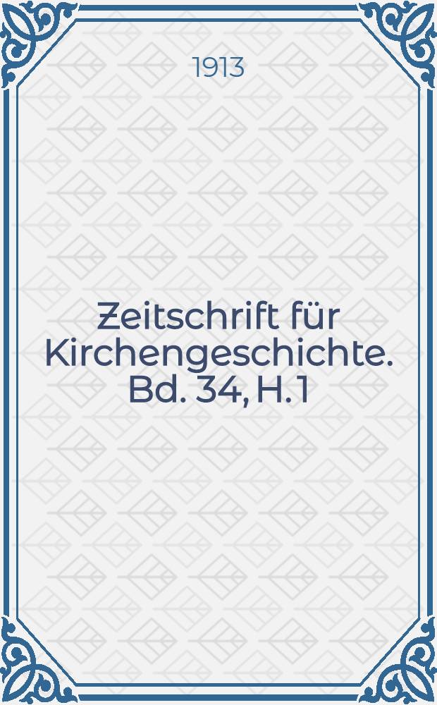 Zeitschrift für Kirchengeschichte. Bd. 34, H. 1