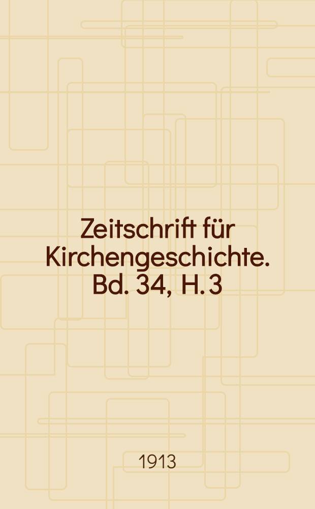 Zeitschrift für Kirchengeschichte. Bd. 34, H. 3