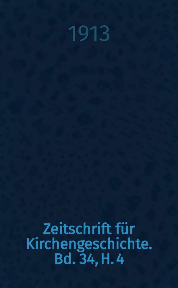 Zeitschrift für Kirchengeschichte. Bd. 34, H. 4