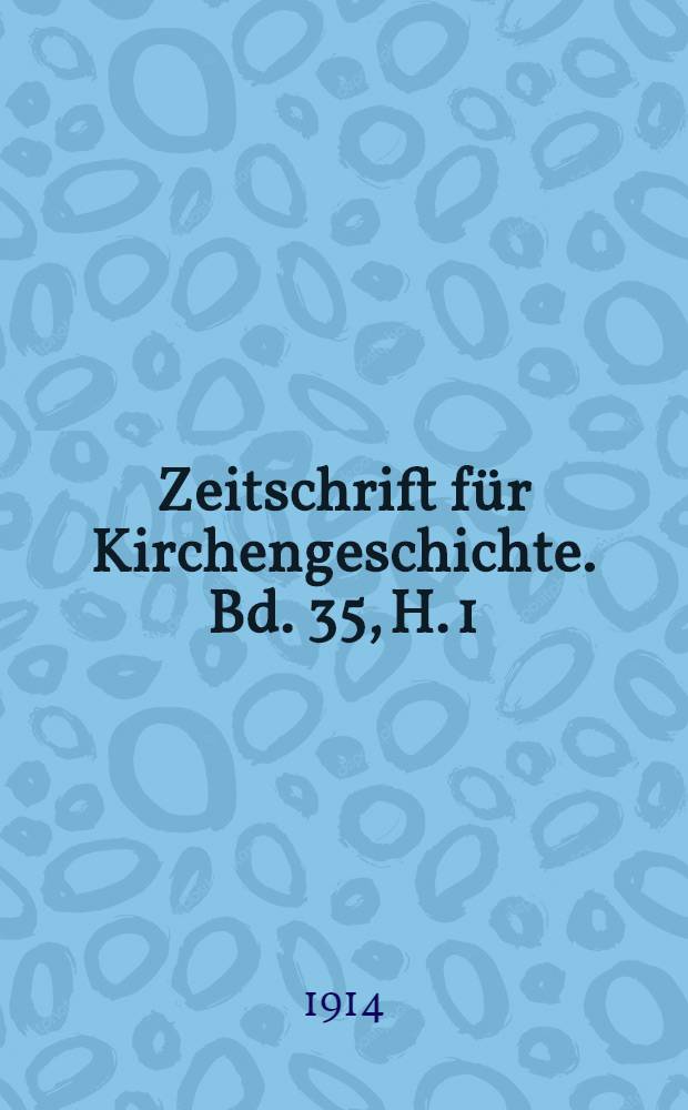 Zeitschrift für Kirchengeschichte. Bd. 35, H. 1