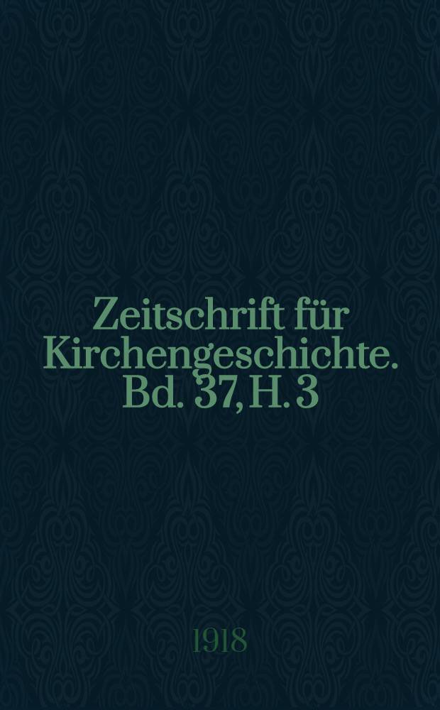 Zeitschrift für Kirchengeschichte. Bd. 37, H. 3/4