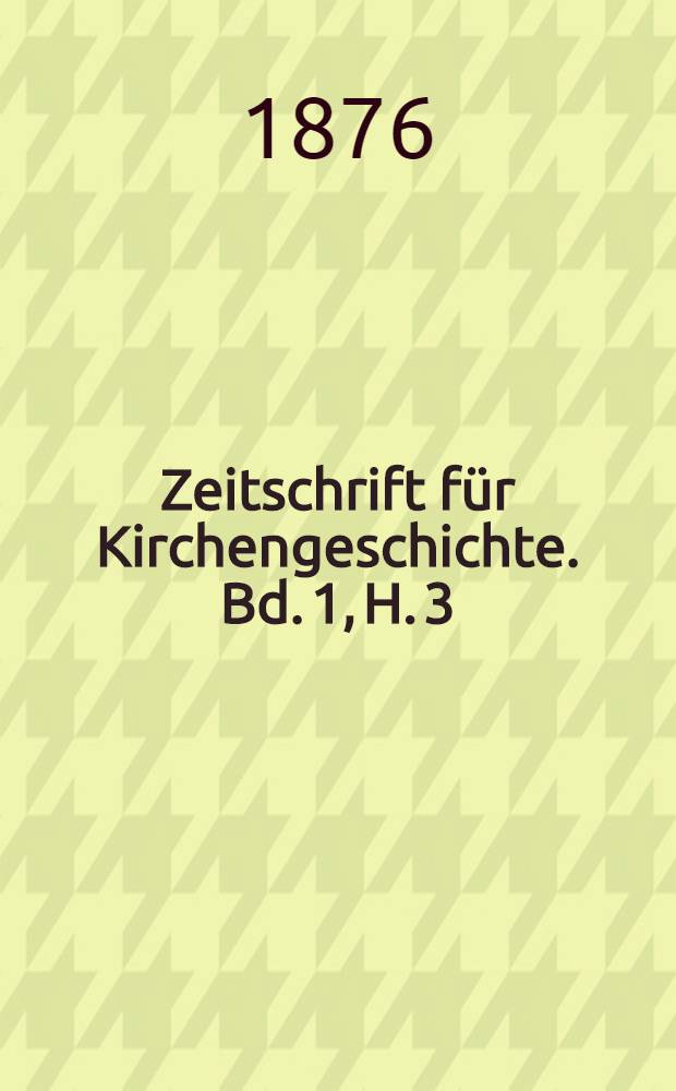 Zeitschrift für Kirchengeschichte. Bd. 1, H. 3
