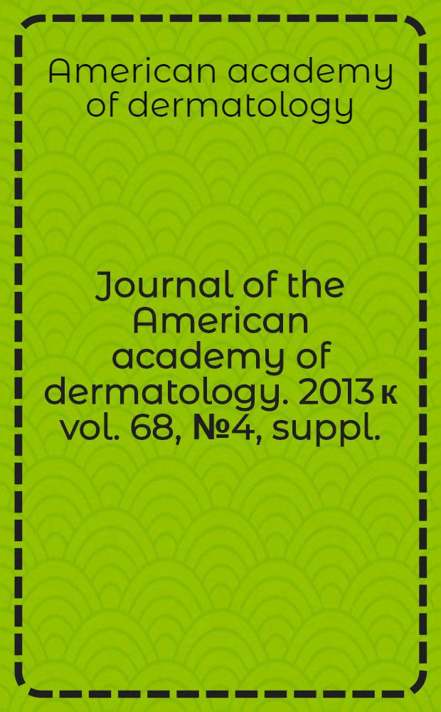 Journal of the American academy of dermatology. 2013 к vol. 68, № 4, suppl. : Poster abstracts = Американская академия дерматологии. 71 ежегодный съезд,март 1-5, 2013,Миами Бич,Флорида.