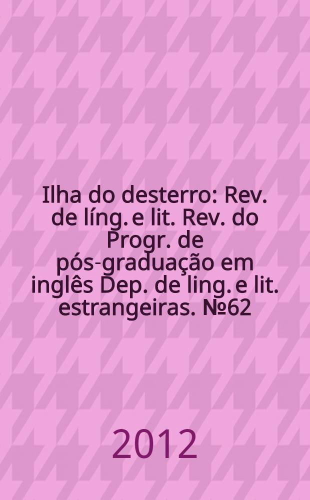 Ilha do desterro : Rev. de líng. e lit. Rev. do Progr. de pós-graduação em inglês Dep. de ling. e lit. estrangeiras. № 62 : Gothic: new directions = Готика: новое направление