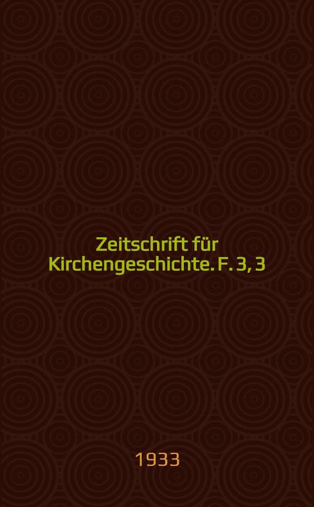 Zeitschrift f&uuml;r Kirchengeschichte. F. 3, 3 (Bd. 52), H. 1