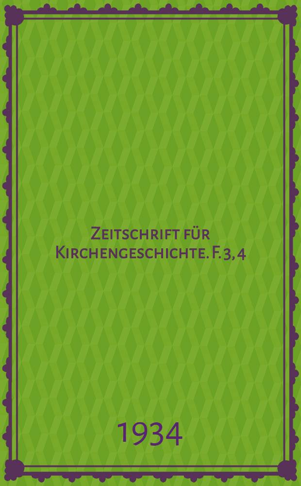 Zeitschrift für Kirchengeschichte. F. 3, 4 (Bd. 53), H. 3/4