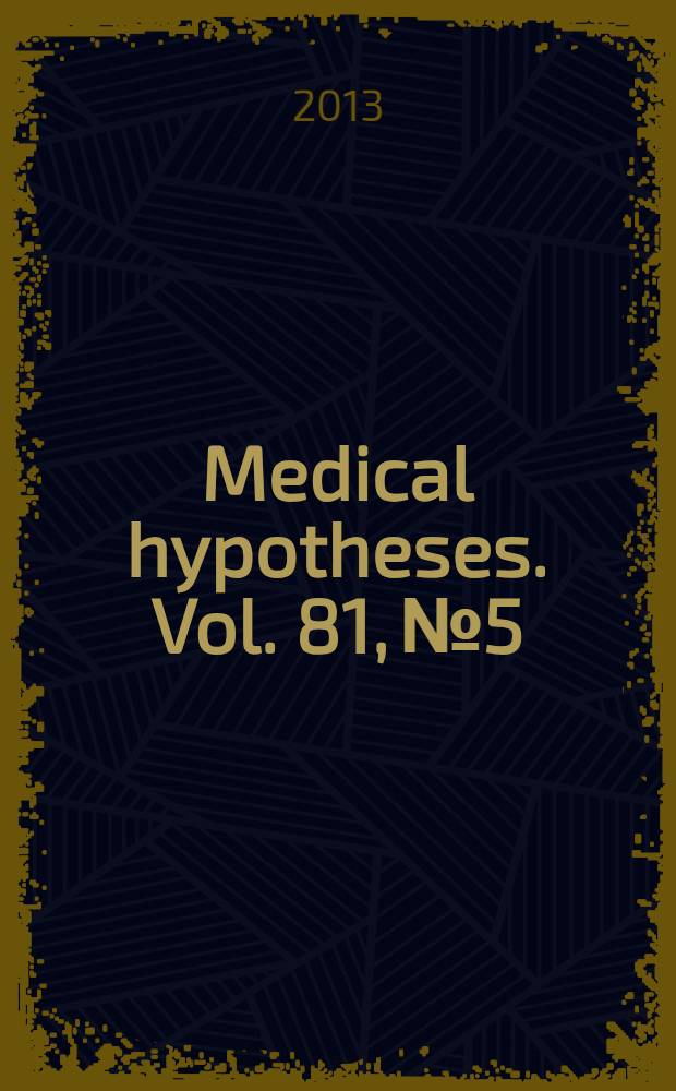 Medical hypotheses. Vol. 81, № 5